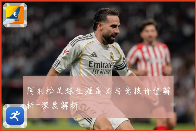 阿利松足球生涯高光与竞技价值解析-深度解析